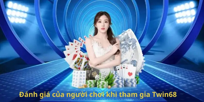 Twin68 23 Các đánh giá thực tế từ người chơi luôn là cơ sở quan trọng